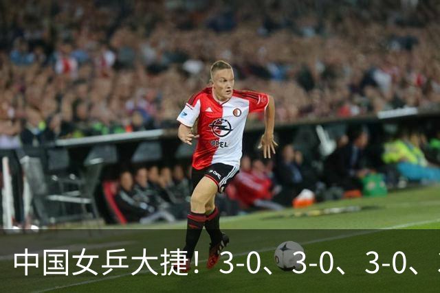 中国女乒大捷！3-0、3-0、3-0、3-2，孙颖莎、王艺迪4将晋级8强